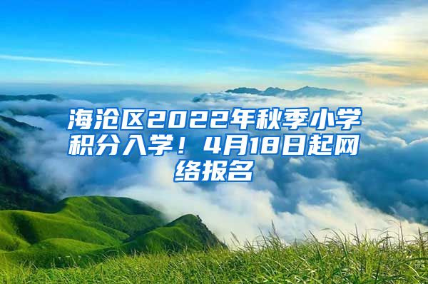 海沧区2022年秋季小学积分入学！4月18日起网络报名