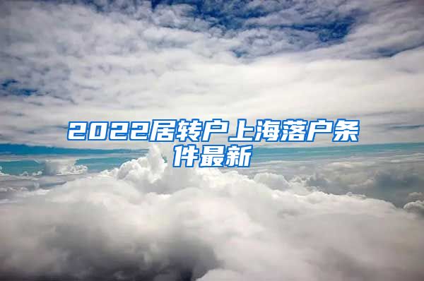 2022居转户上海落户条件最新