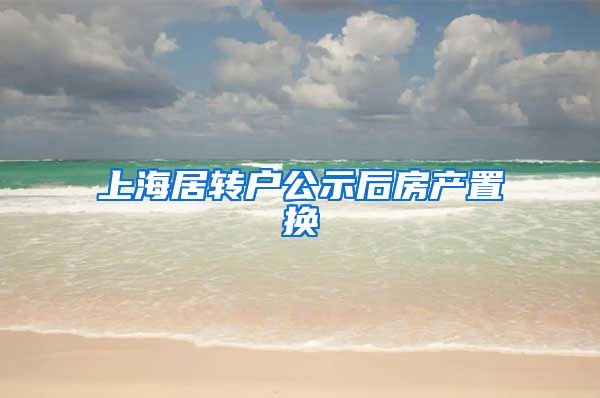 上海居转户公示后房产置换