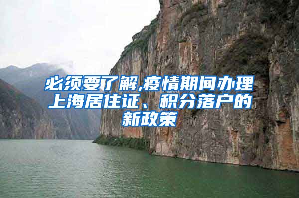 必须要了解,疫情期间办理上海居住证、积分落户的新政策