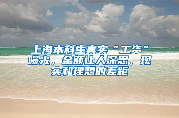 上海本科生真实“工资”曝光，金额让人深思，现实和理想的差距