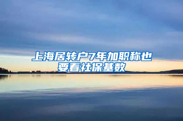 上海居转户7年加职称也要看社保基数