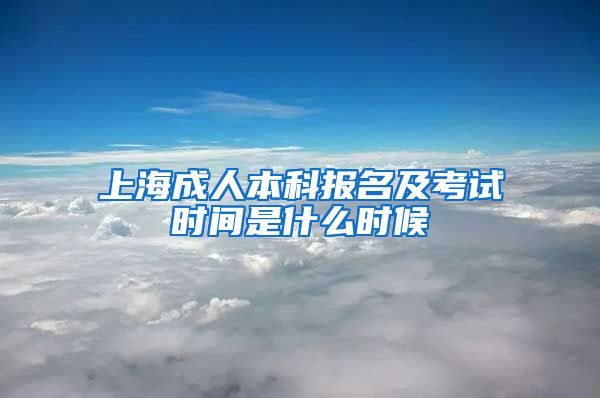 上海成人本科报名及考试时间是什么时候