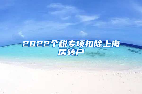 2022个税专项扣除上海居转户