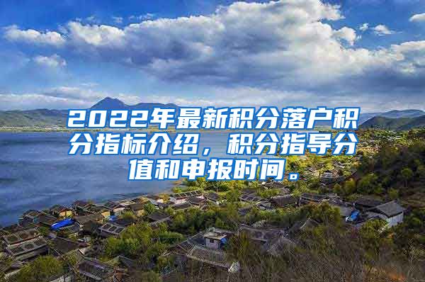 2022年最新积分落户积分指标介绍，积分指导分值和申报时间。