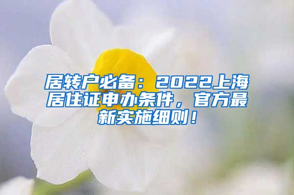 居转户必备：2022上海居住证申办条件，官方最新实施细则！