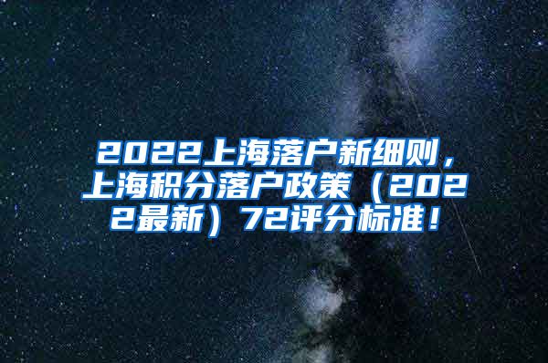 2022上海落户新细则，上海积分落户政策（2022最新）72评分标准！