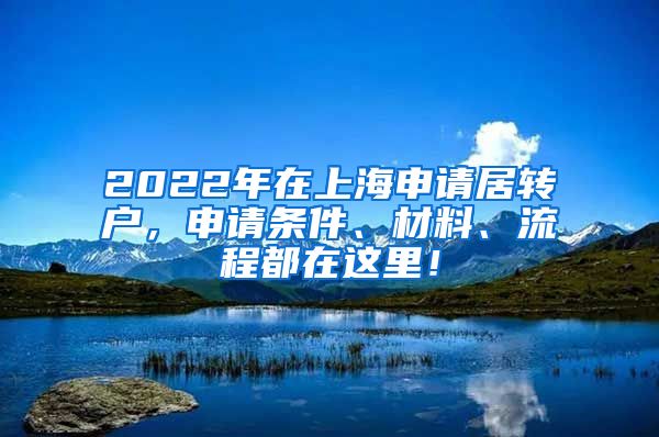 2022年在上海申请居转户，申请条件、材料、流程都在这里！