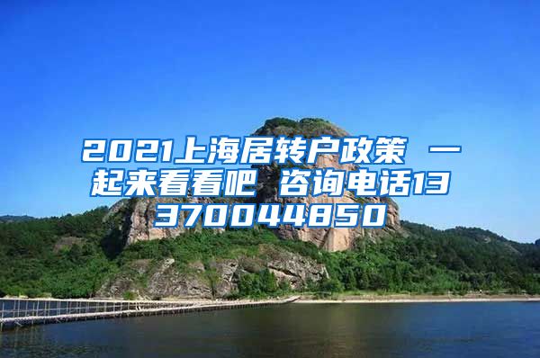 2021上海居转户政策 一起来看看吧 咨询电话13370044850