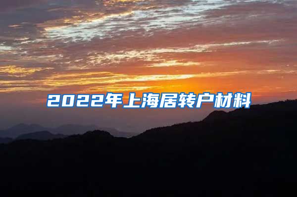 2022年上海居转户材料