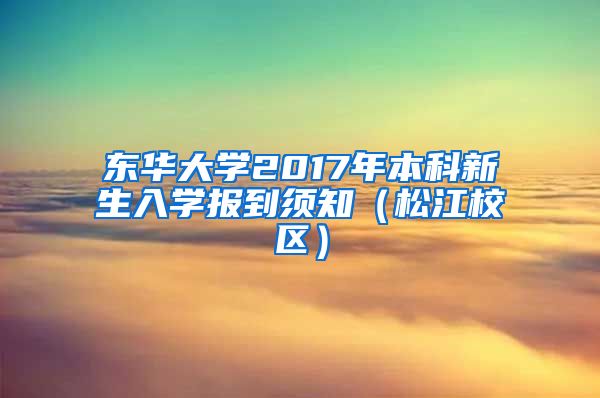 东华大学2017年本科新生入学报到须知（松江校区）