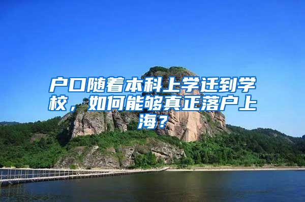 户口随着本科上学迁到学校，如何能够真正落户上海？