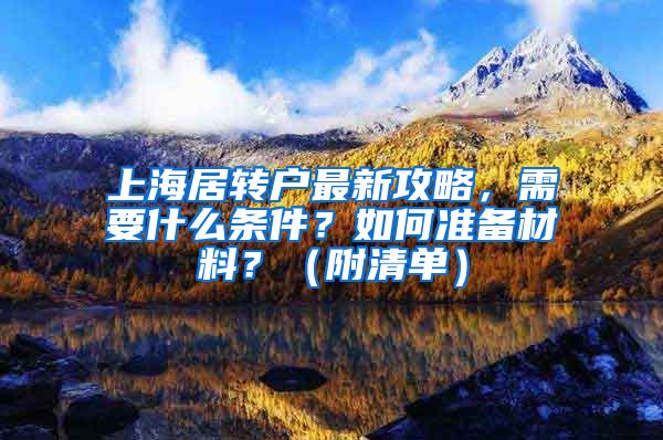 上海居转户最新攻略，需要什么条件？如何准备材料？（附清单）