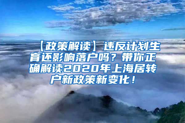 【政策解读】违反计划生育还影响落户吗？带你正确解读2020年上海居转户新政策新变化！