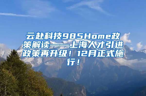 云赴科技985Home政策解读——上海人才引进政策再升级！12月正式施行！