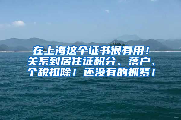 在上海这个证书很有用！关系到居住证积分、落户、个税扣除！还没有的抓紧！