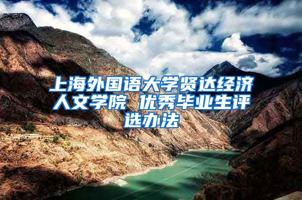 上海外国语大学贤达经济人文学院 优秀毕业生评选办法