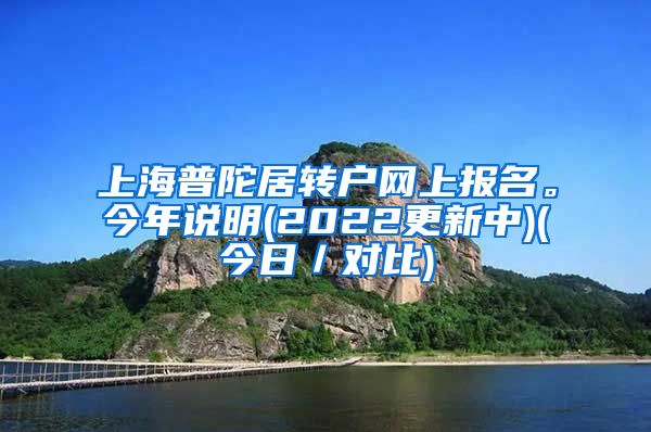 上海普陀居转户网上报名。今年说明(2022更新中)(今日／对比)