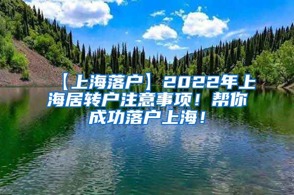 【上海落户】2022年上海居转户注意事项！帮你成功落户上海！