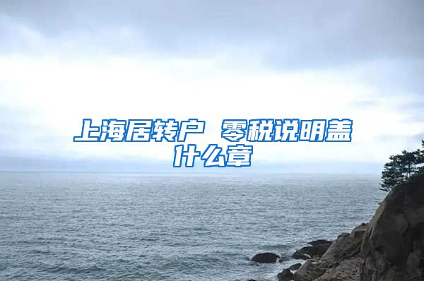 上海居转户 零税说明盖什么章