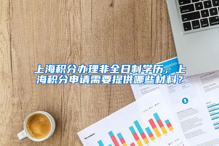 上海积分办理非全日制学历，上海积分申请需要提供哪些材料？