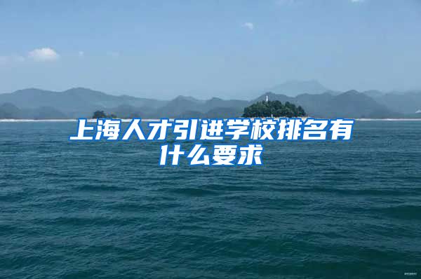 上海人才引进学校排名有什么要求