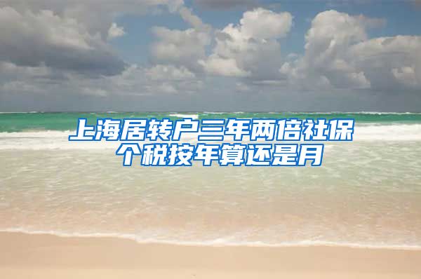 上海居转户三年两倍社保 个税按年算还是月