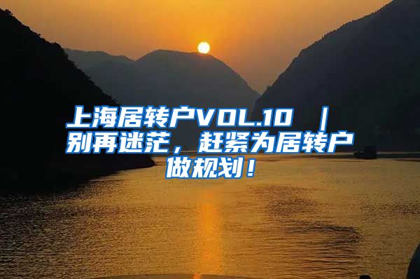 上海居转户VOL.10 ｜ 别再迷茫，赶紧为居转户做规划！