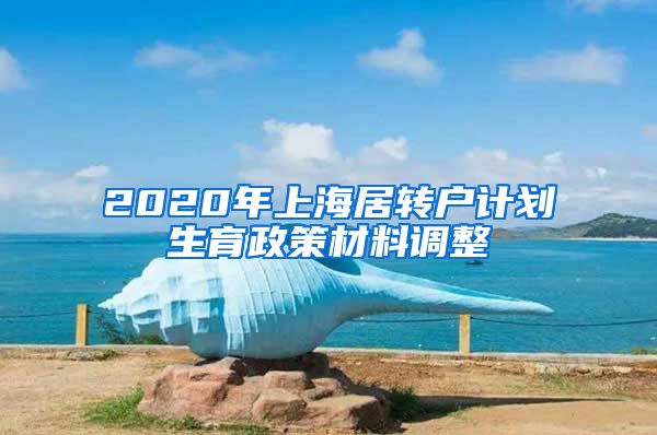 2020年上海居转户计划生育政策材料调整