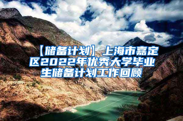 【储备计划】上海市嘉定区2022年优秀大学毕业生储备计划工作回顾