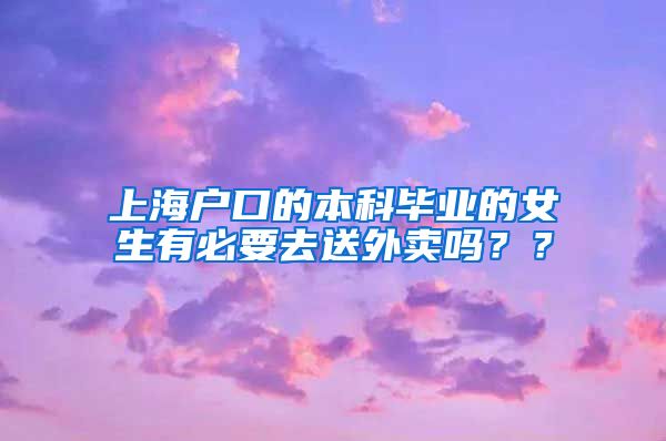 上海户口的本科毕业的女生有必要去送外卖吗？？