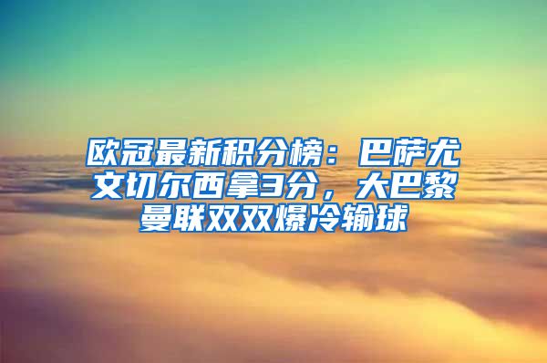 欧冠最新积分榜：巴萨尤文切尔西拿3分，大巴黎曼联双双爆冷输球