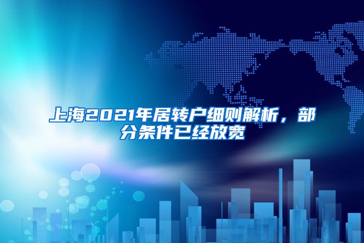 上海2021年居转户细则解析，部分条件已经放宽