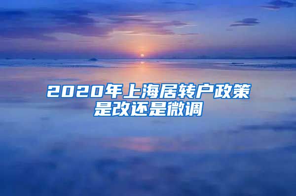 2020年上海居转户政策是改还是微调