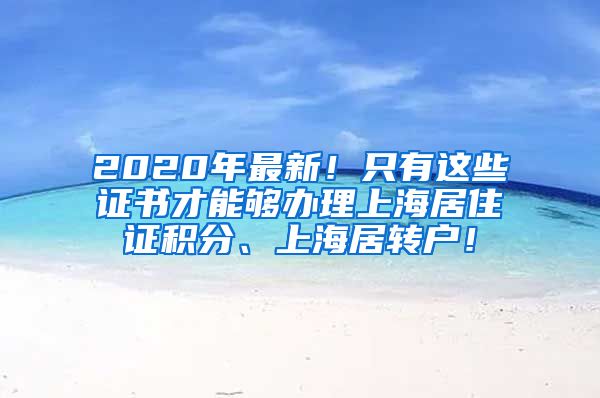 2020年最新！只有这些证书才能够办理上海居住证积分、上海居转户！