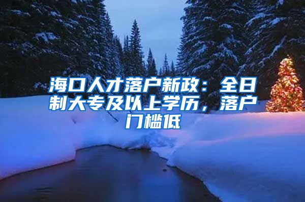 海口人才落户新政：全日制大专及以上学历，落户门槛低