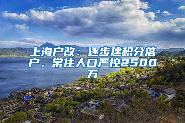 上海户改：逐步建积分落户，常住人口严控2500万