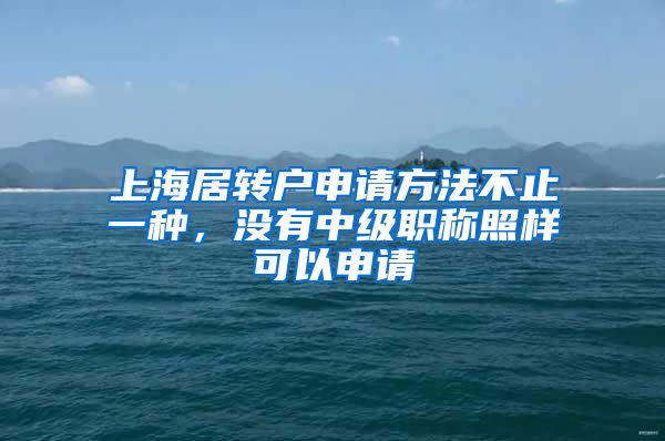 上海居转户申请方法不止一种，没有中级职称照样可以申请