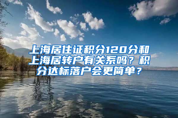 上海居住证积分120分和上海居转户有关系吗？积分达标落户会更简单？