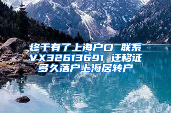 终于有了上海户口 联系VX32613691 迁移证多久落户上海居转户