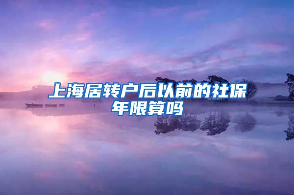 上海居转户后以前的社保年限算吗