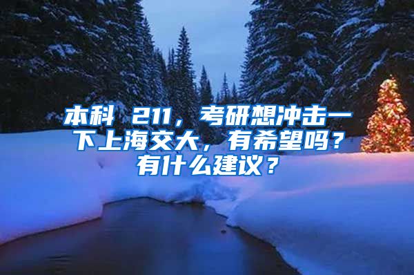 本科 211，考研想冲击一下上海交大，有希望吗？有什么建议？