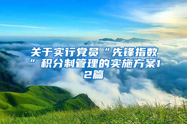 关于实行党员“先锋指数”积分制管理的实施方案12篇