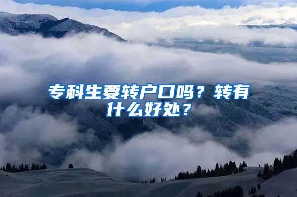 专科生要转户口吗？转有什么好处？