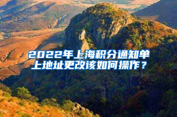 2022年上海积分通知单上地址更改该如何操作？