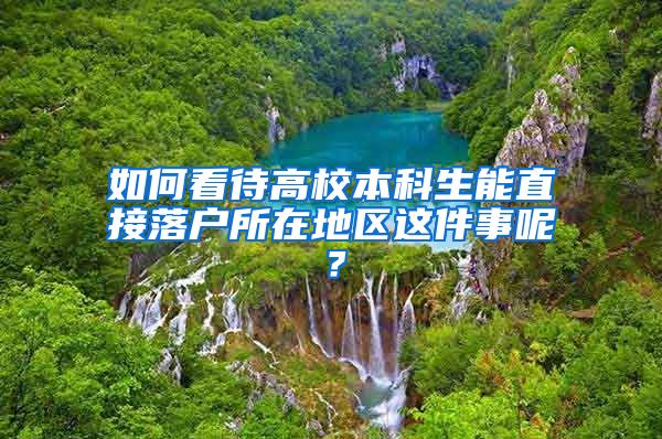 如何看待高校本科生能直接落户所在地区这件事呢？