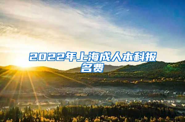 2022年上海成人本科报名费