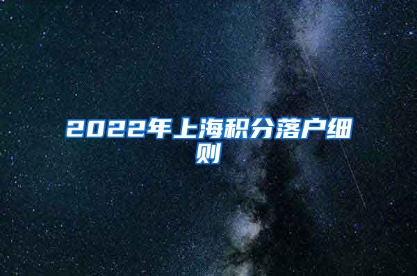 2022年上海积分落户细则