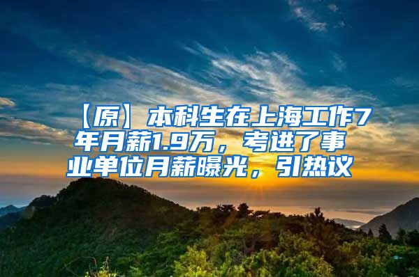 【原】本科生在上海工作7年月薪1.9万，考进了事业单位月薪曝光，引热议