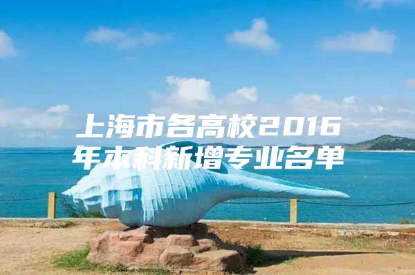 上海市各高校2016年本科新增专业名单